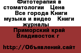 Фитотерапия в стоматологии › Цена ­ 479 - Все города Книги, музыка и видео » Книги, журналы   . Приморский край,Владивосток г.